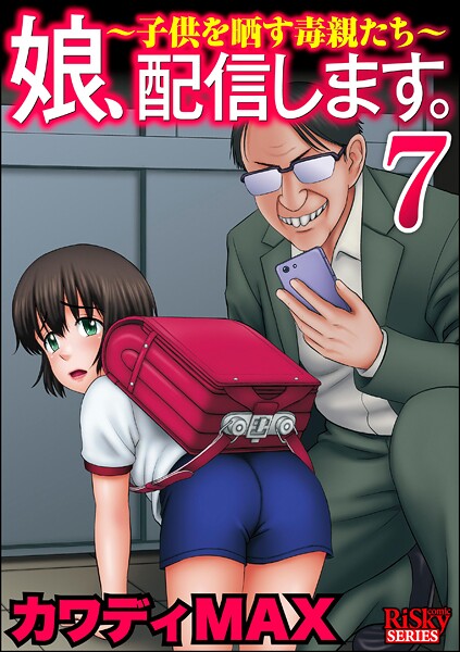 娘、配信します。〜子供を晒す毒親たち〜 （7）【カワディMAX】