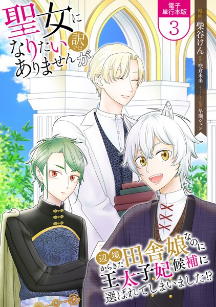 聖女になりたい訳ではありませんが 辺境からきた田舎娘なのに王太子妃候補に選ばれてしまいました！？【電子単行本版】 3【柴谷けん】