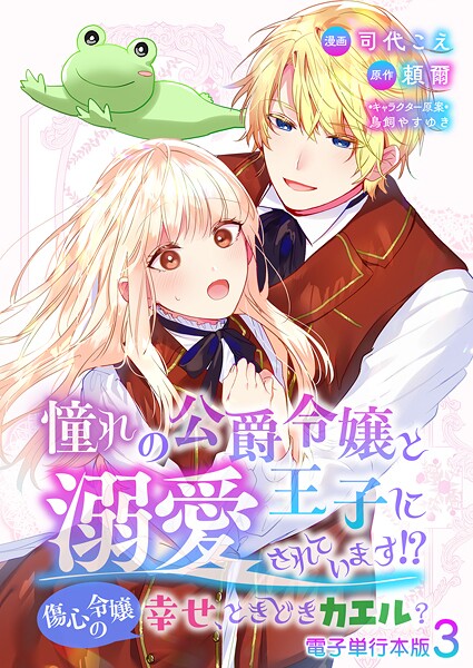 憧れの公爵令嬢と王子に溺愛されています！？ 傷心令嬢の幸せ、ときどきカエル？【電子単行本版】 3【司代こえ】
