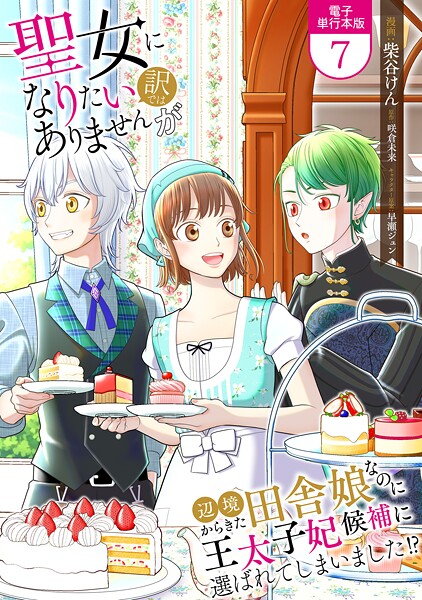 聖女になりたい訳ではありませんが 辺境からきた田舎娘なのに王太子妃候補に選ばれてしまいました！？【電子単行本版】 7【柴谷けん】