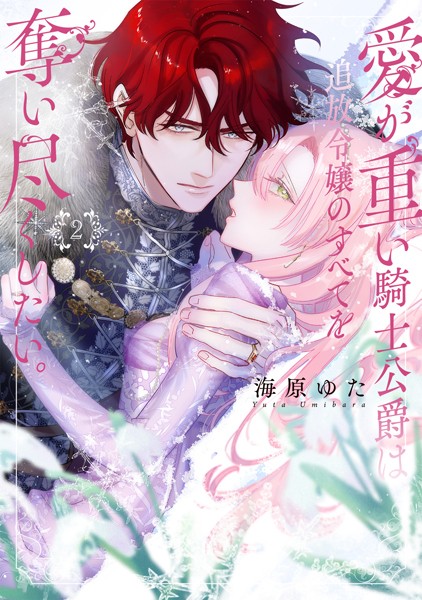 愛が重い騎士公爵は、追放令嬢のすべてを奪い尽くしたい。【コミックス版/電子限定描き下ろし漫画付き】（2）【海原ゆた】