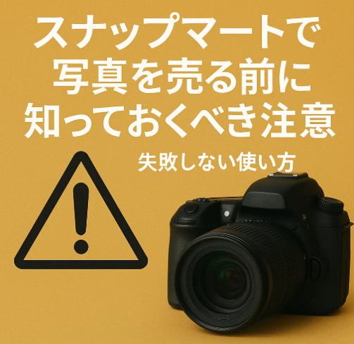 スナップマートで写真を売る前に知っておくべき注意点と失敗しない使い方をご紹介!