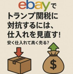eBayでトランプ関税に対抗するには、仕入れを見直す！安く仕入れて高く売る？